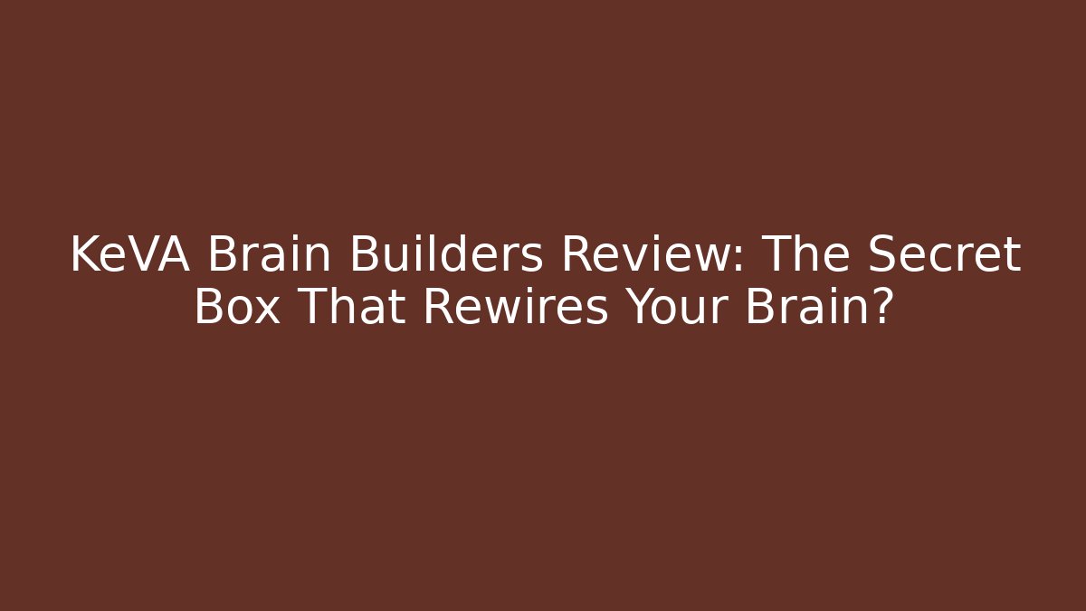 KeVA Brain Builders Review: The Secret Box That Rewires Your Brain?
