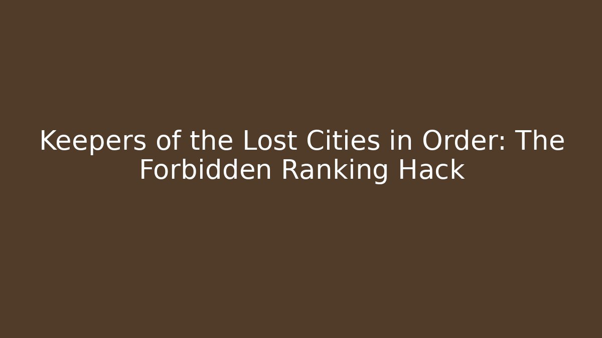 Keepers of the Lost Cities in Order: The Forbidden Ranking Hack