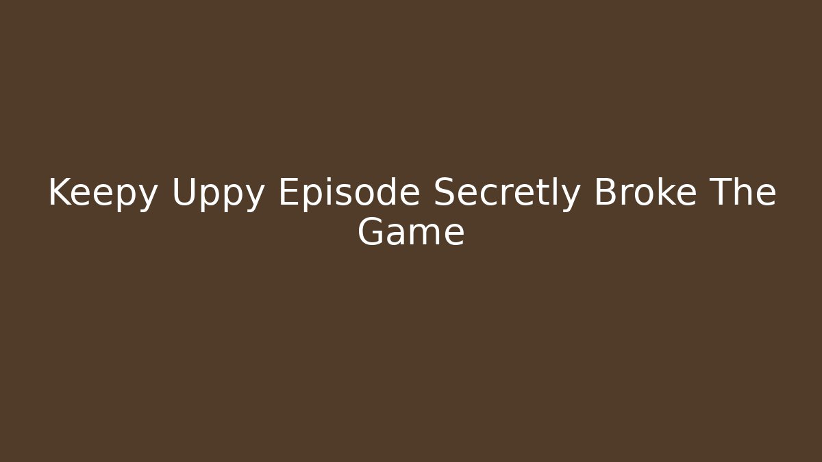 Keepy Uppy Episode Secretly Broke The Game