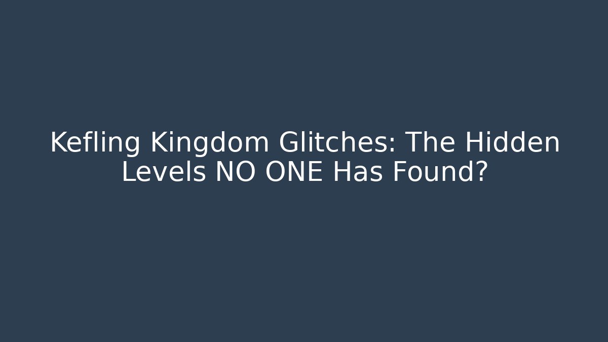 Kefling Kingdom Glitches: The Hidden Levels NO ONE Has Found?