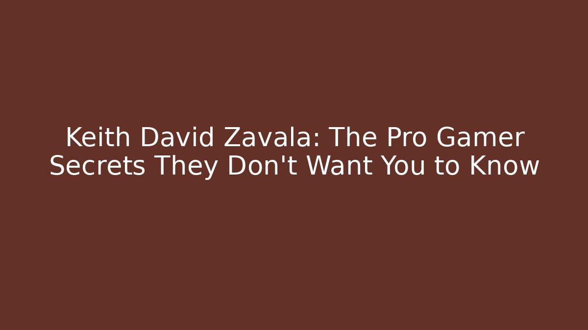 Keith David Zavala: The Pro Gamer Secrets They Don't Want You to Know