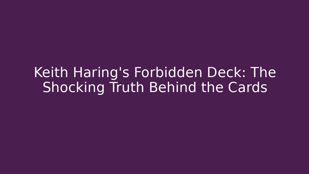 Keith Haring's Forbidden Deck: The Shocking Truth Behind the Cards