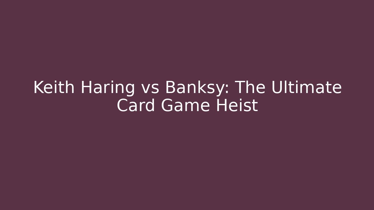 Keith Haring vs Banksy: The Ultimate Card Game Heist