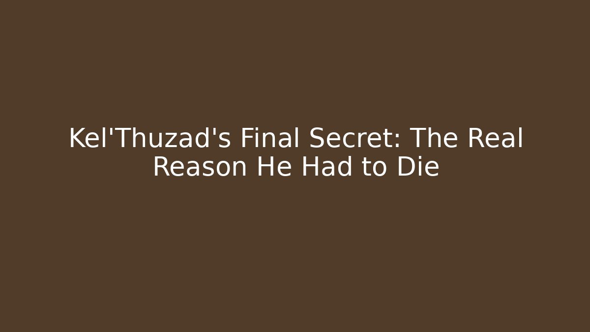 Kel'Thuzad's Final Secret: The Real Reason He Had to Die