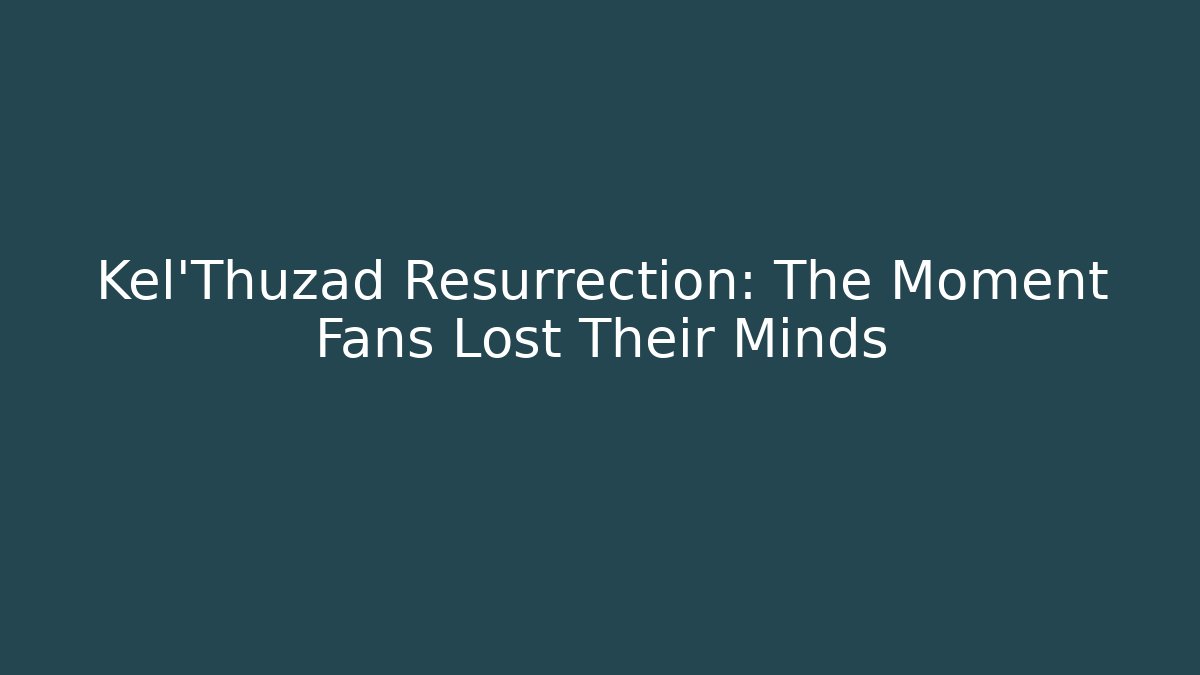 Kel'Thuzad Resurrection: The Moment Fans Lost Their Minds