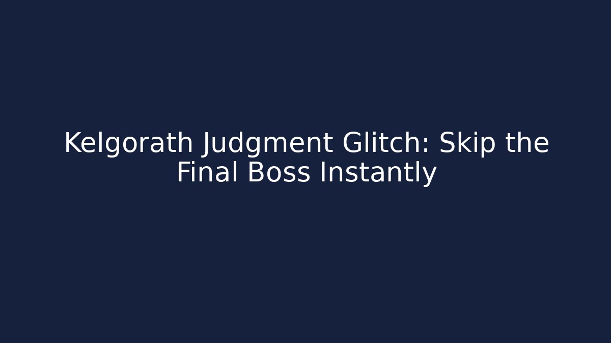 Kelgorath Judgment Glitch: Skip the Final Boss Instantly