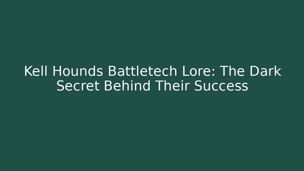 Kell Hounds Battletech Lore: The Dark Secret Behind Their Success