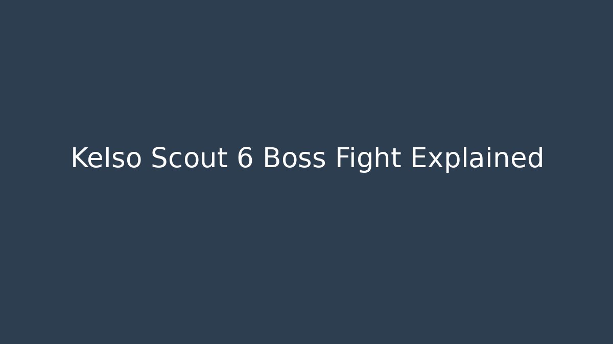 Kelso Scout 6 Boss Fight Explained
