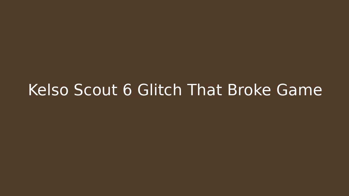 Kelso Scout 6 Glitch That Broke Game - Critter Realm
