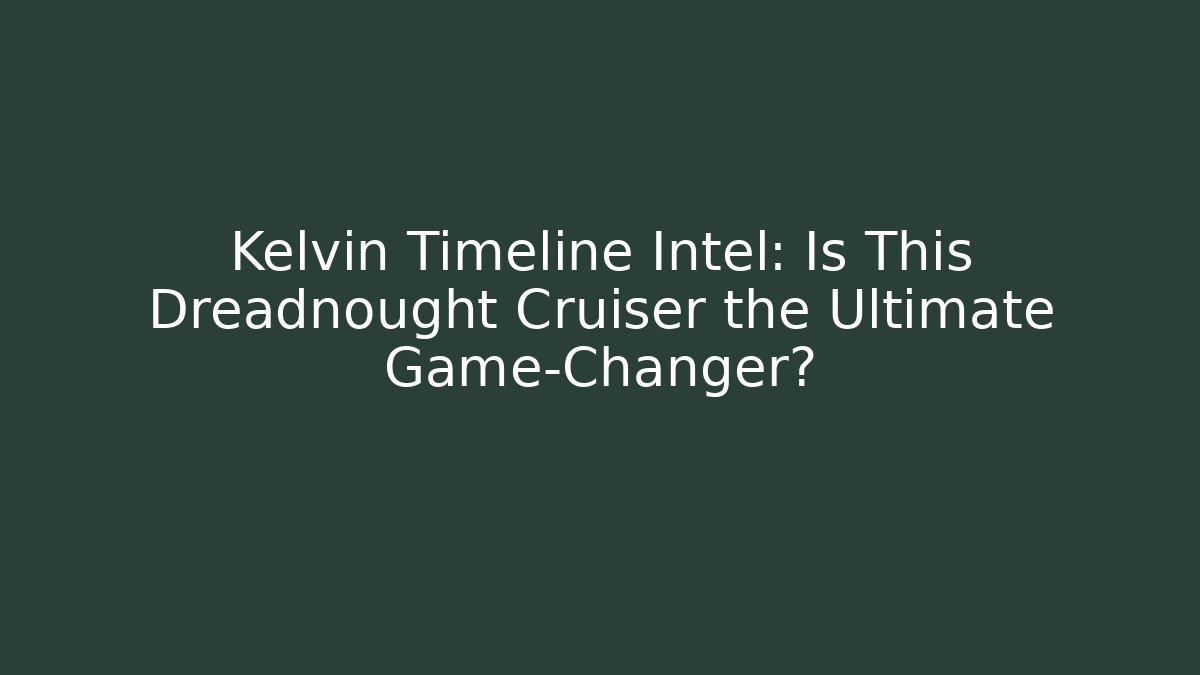 Kelvin Timeline Intel: Is This Dreadnought Cruiser the Ultimate Game-Changer?