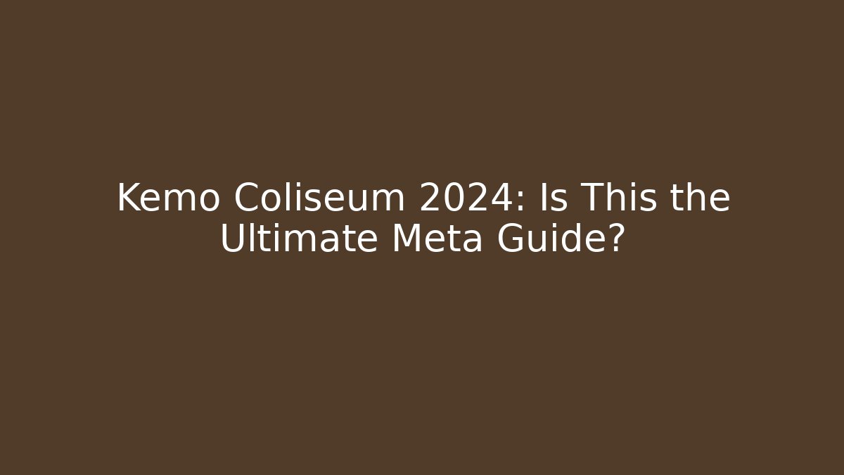 Kemo Coliseum 2024: Is This the Ultimate Meta Guide?