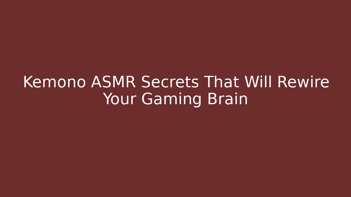 Kemono ASMR Secrets That Will Rewire Your Gaming Brain