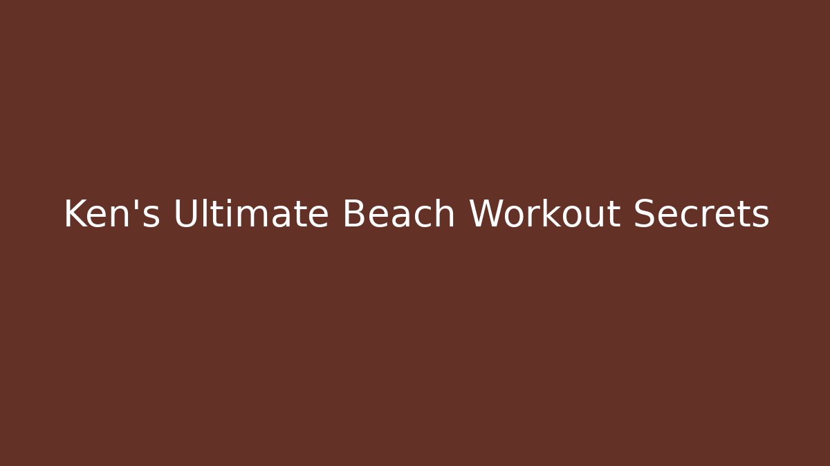 Ken's Ultimate Beach Workout Secrets