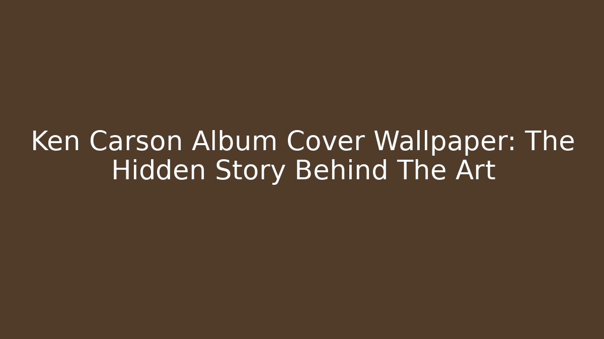 Ken Carson Album Cover Wallpaper: The Hidden Story Behind The Art