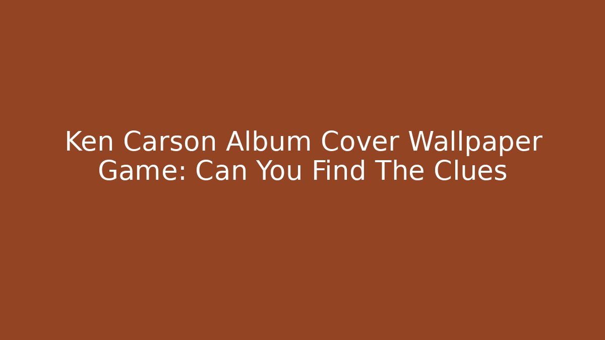 Ken Carson Album Cover Wallpaper Game: Can You Find The Clues