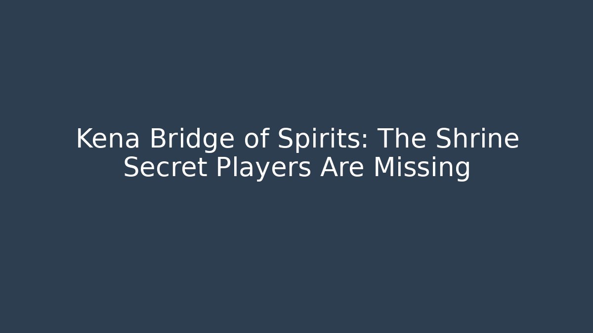 Kena Bridge of Spirits: The Shrine Secret Players Are Missing