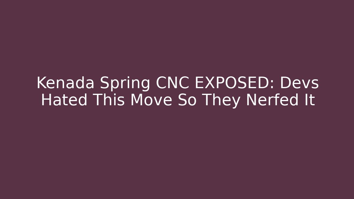 Kenada Spring CNC EXPOSED: Devs Hated This Move So They Nerfed It - Critter Realm
