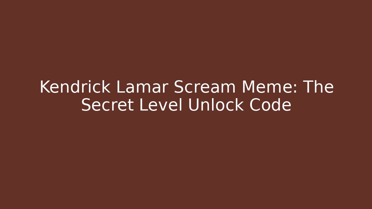 Kendrick Lamar Scream Meme: The Secret Level Unlock Code