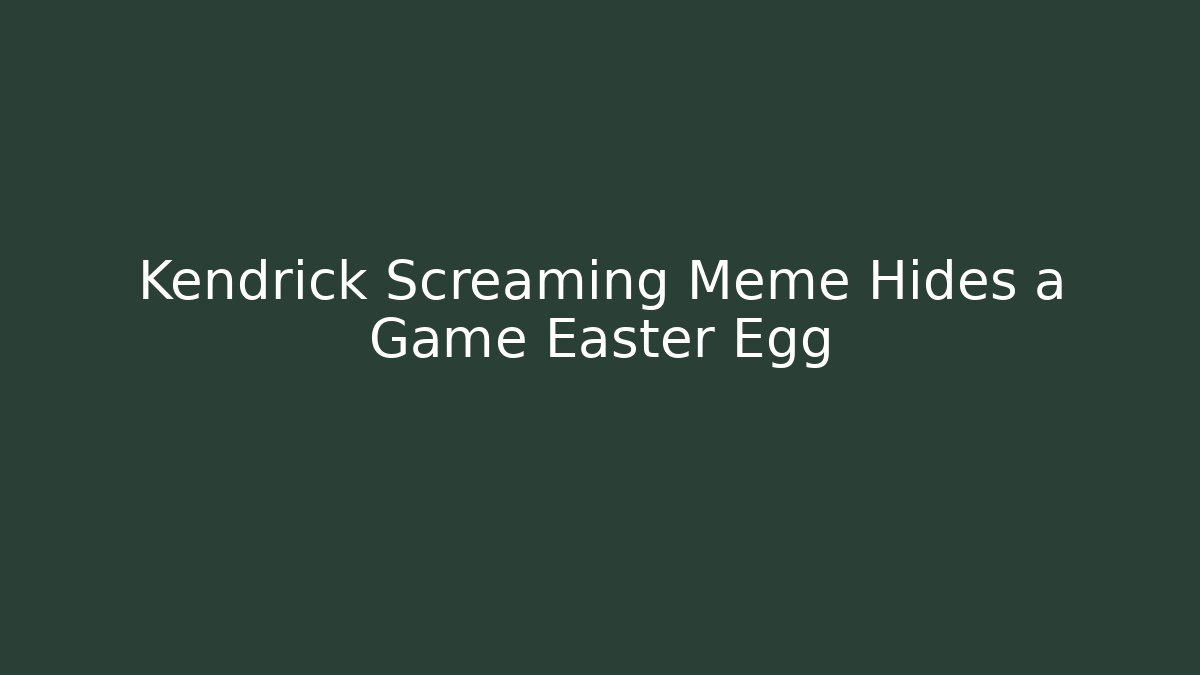 Kendrick Screaming Meme Hides a Game Easter Egg