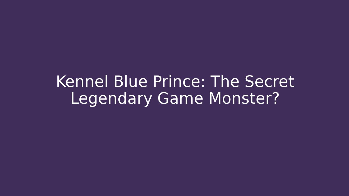 Kennel Blue Prince: The Secret Legendary Game Monster?