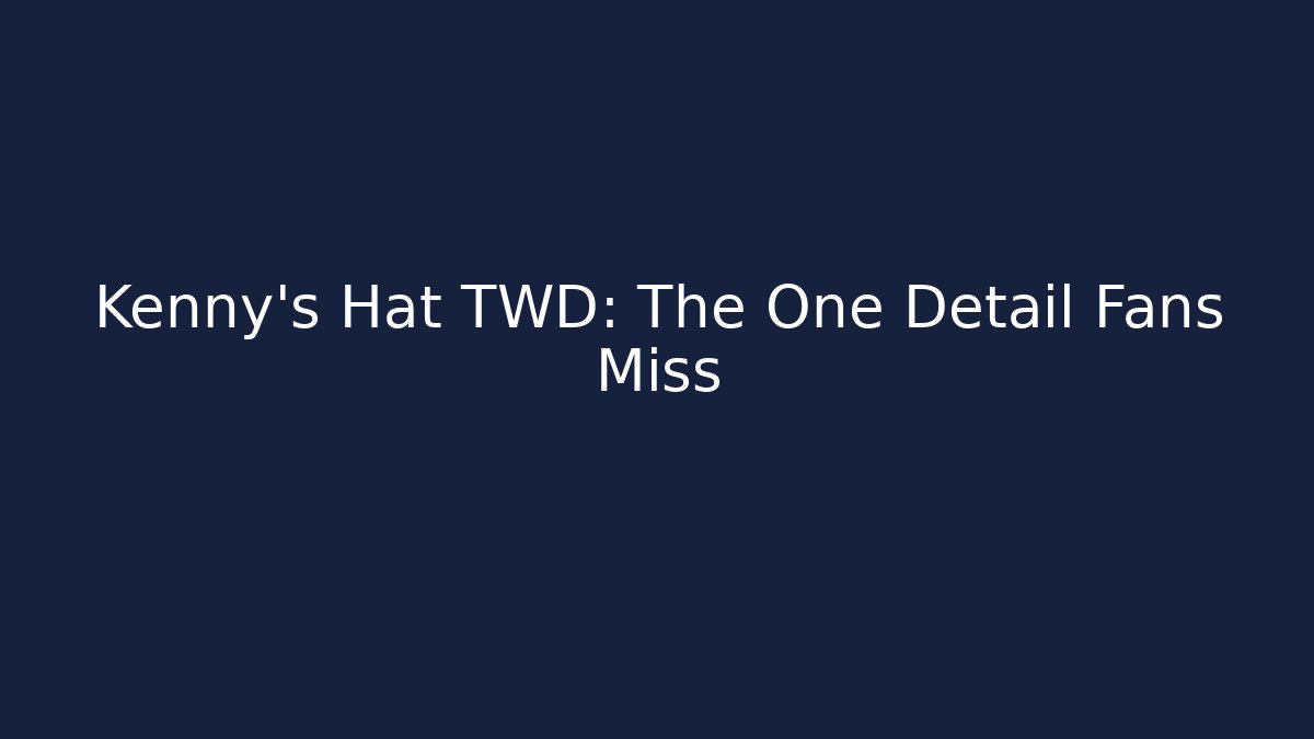 Kenny's Hat TWD: The One Detail Fans Miss