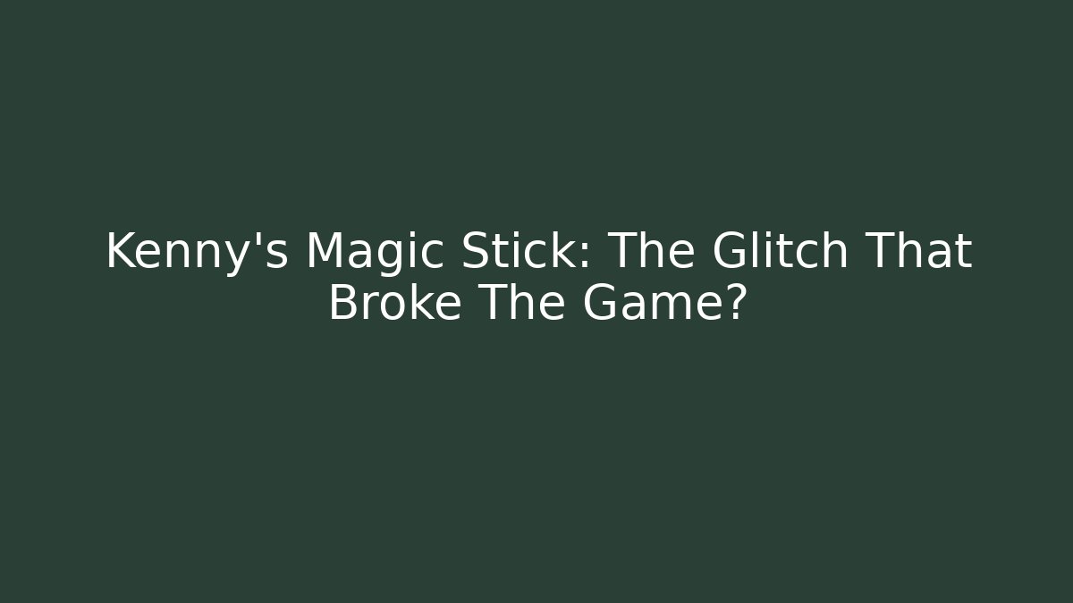 Kenny's Magic Stick: The Glitch That Broke The Game?