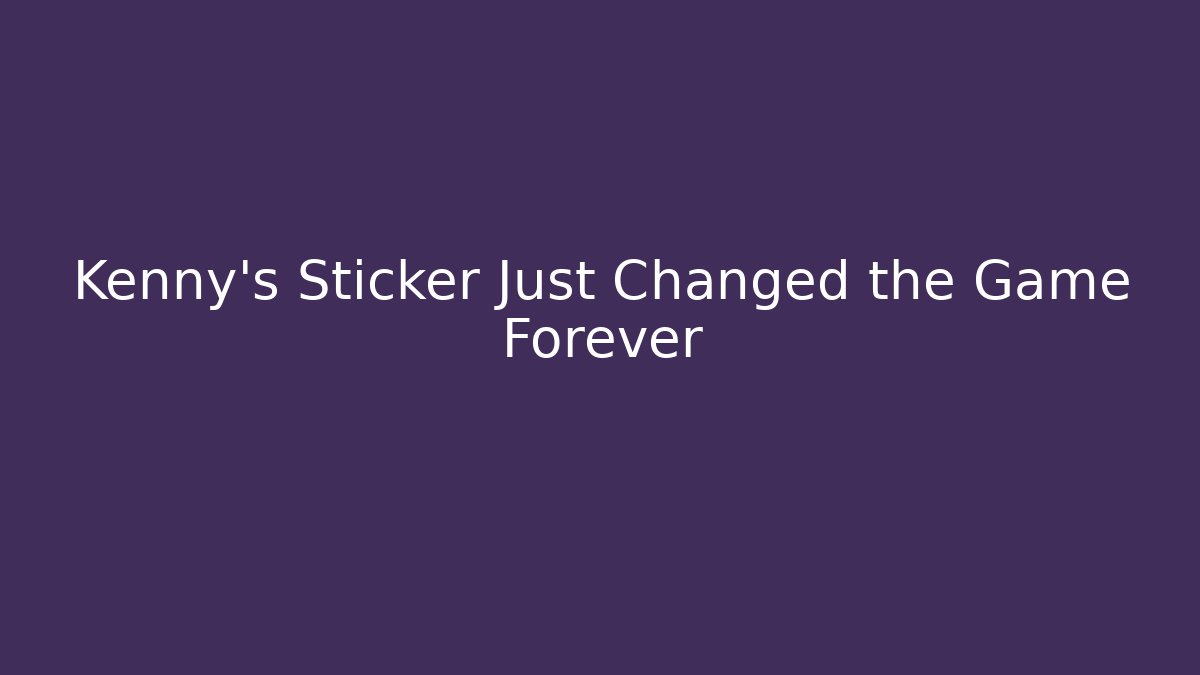 Kenny's Sticker Just Changed the Game Forever - Critter Realm
