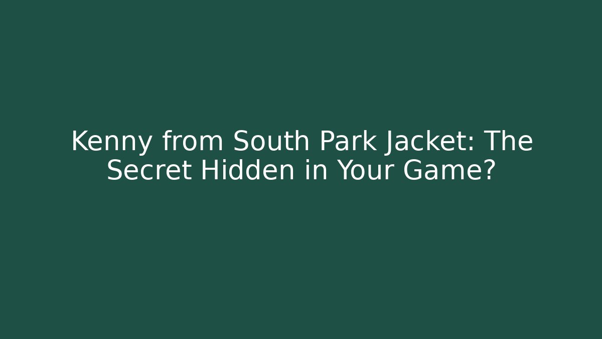 Kenny from South Park Jacket: The Secret Hidden in Your Game?
