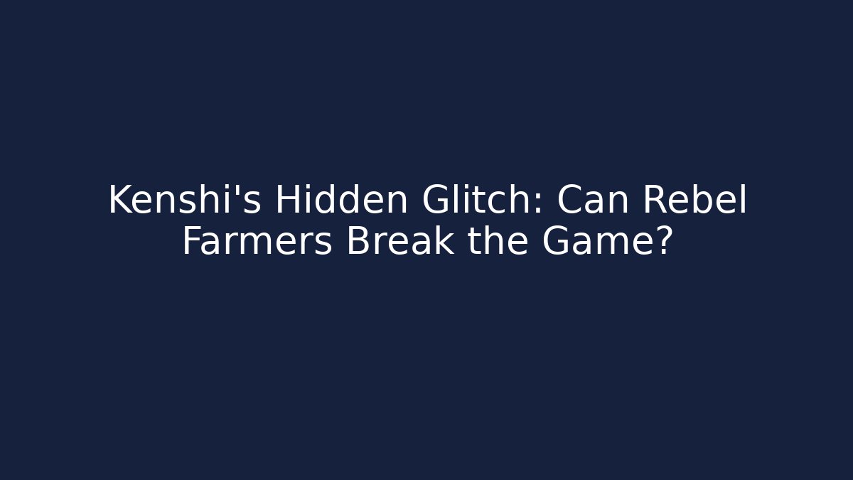 Kenshi's Hidden Glitch: Can Rebel Farmers Break the Game?