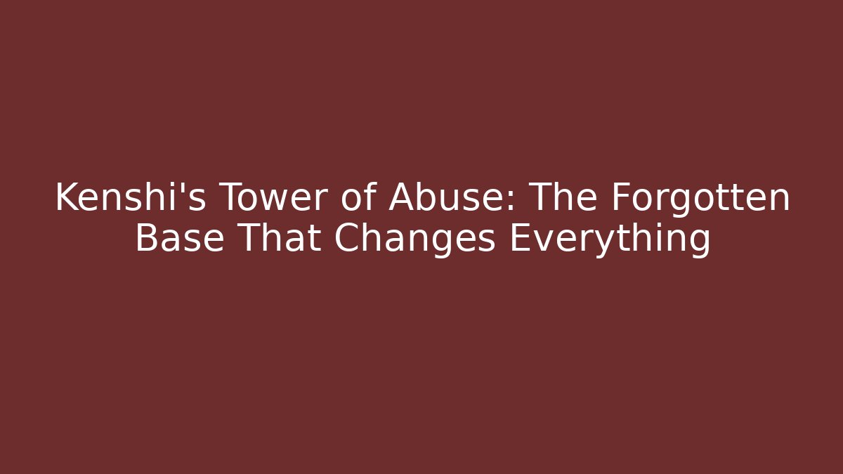 Kenshi's Tower of Abuse: The Forgotten Base That Changes Everything