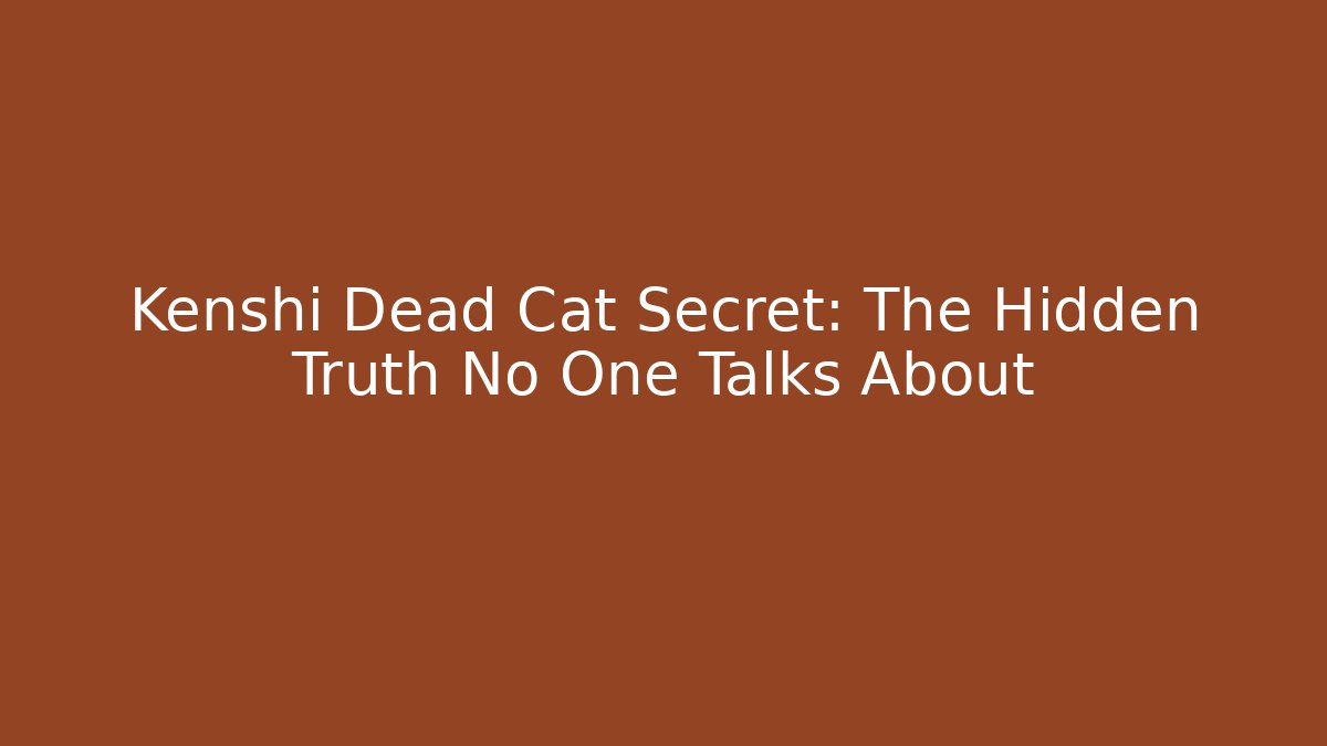 Kenshi Dead Cat Secret: The Hidden Truth No One Talks About