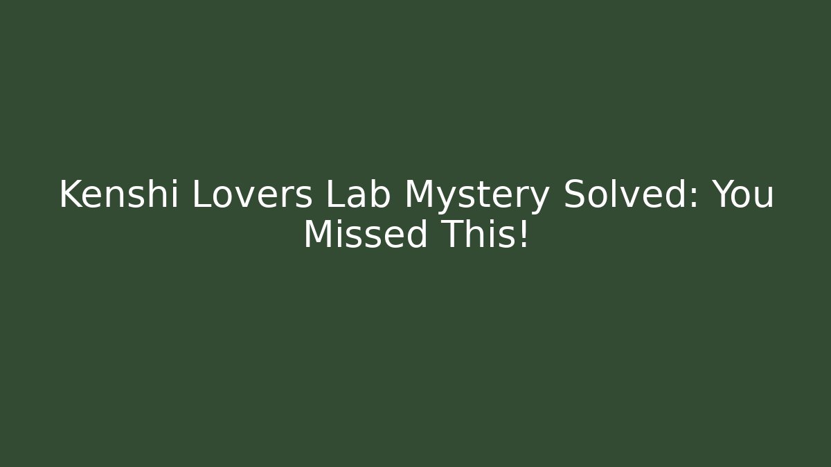 Kenshi Lovers Lab Mystery Solved: You Missed This!
