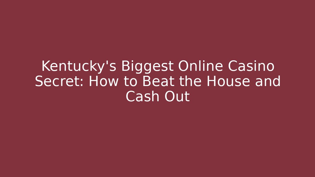 Kentucky's Biggest Online Casino Secret: How to Beat the House and Cash Out