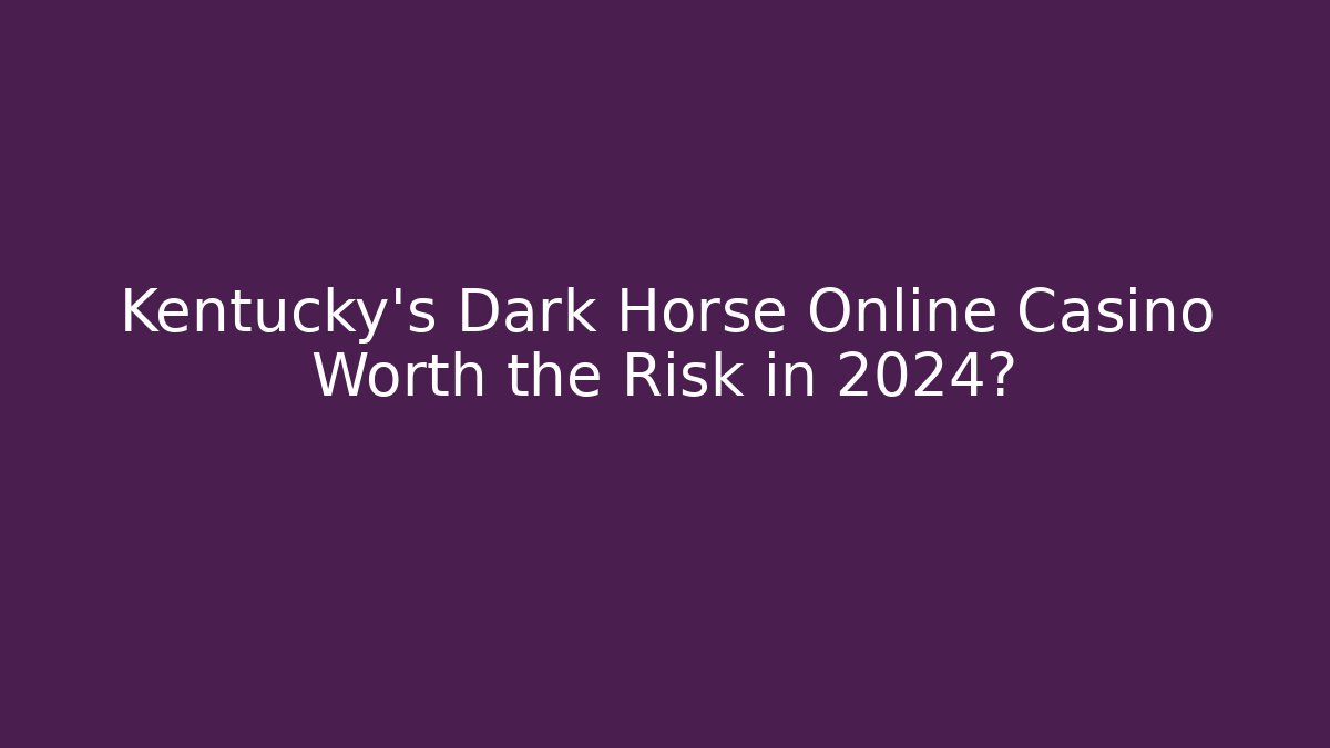 Kentucky's Dark Horse Online Casino Worth the Risk in 2024?