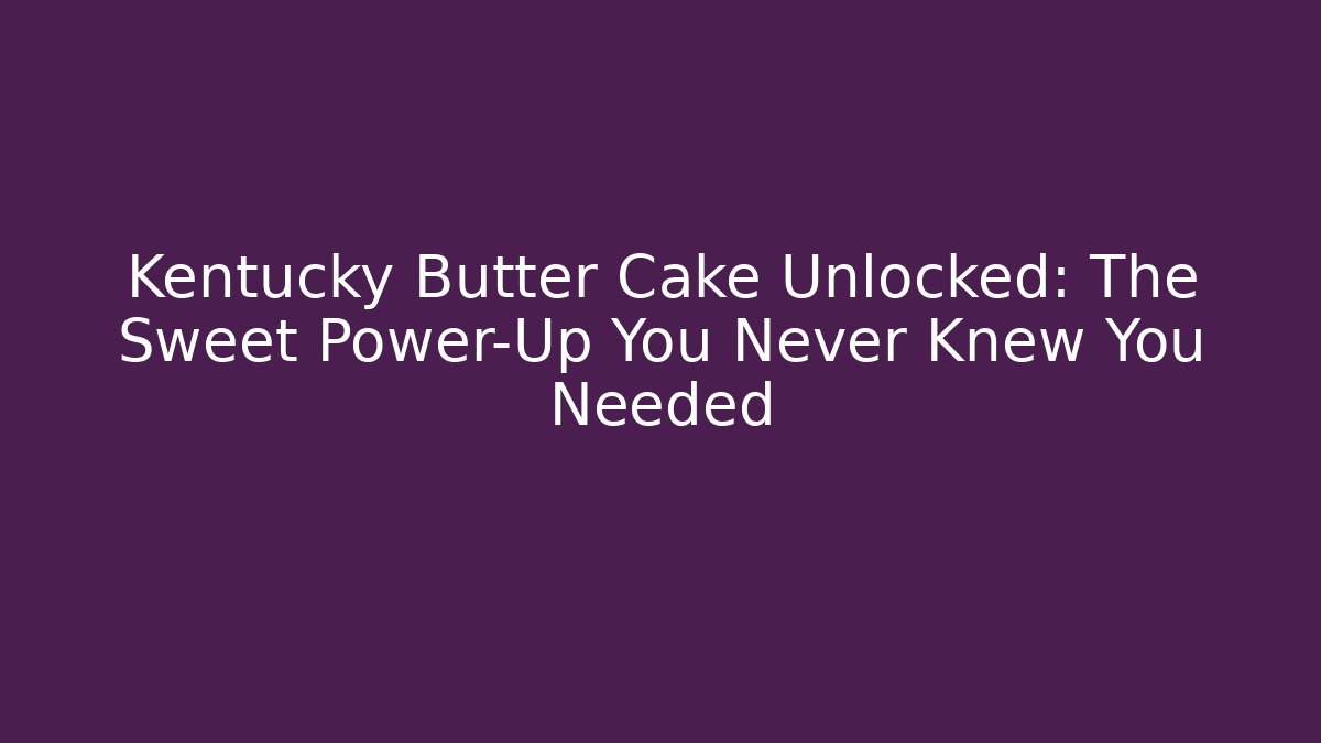 Kentucky Butter Cake Unlocked: The Sweet Power-Up You Never Knew You Needed