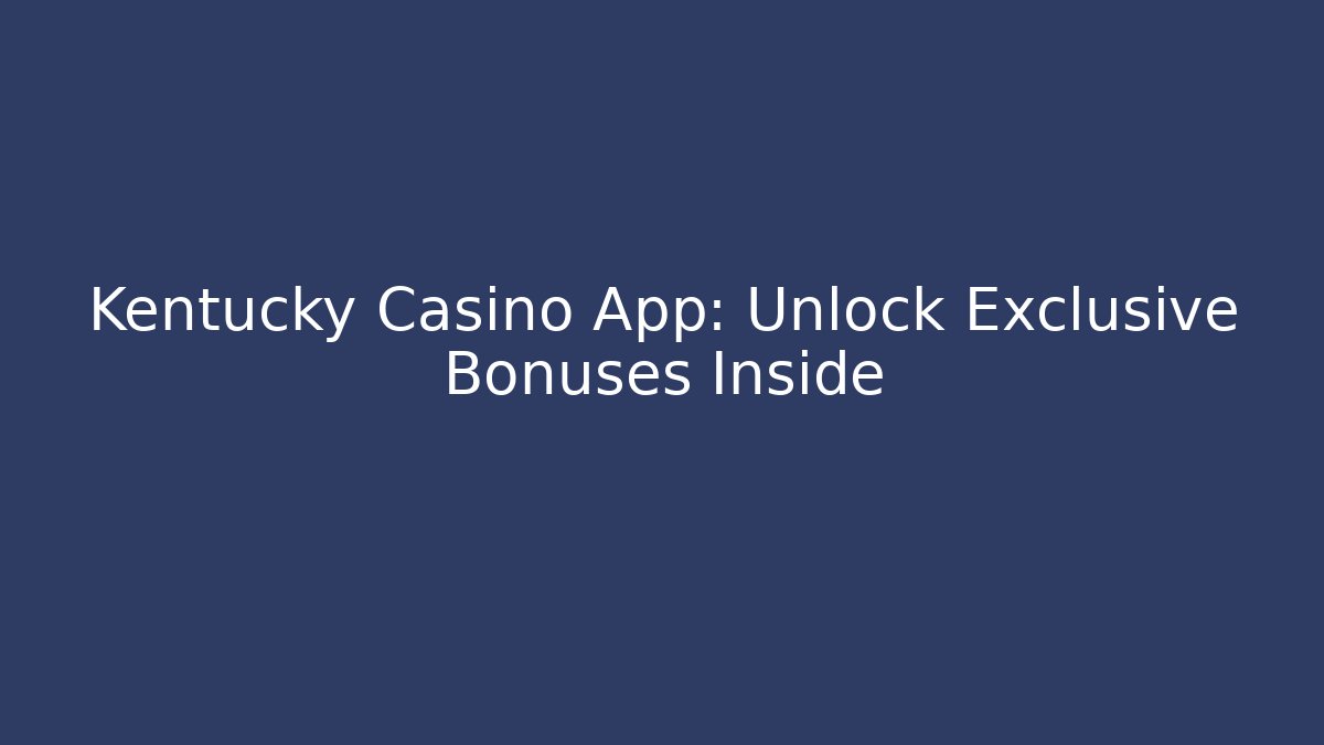 Kentucky Casino App: Unlock Exclusive Bonuses Inside