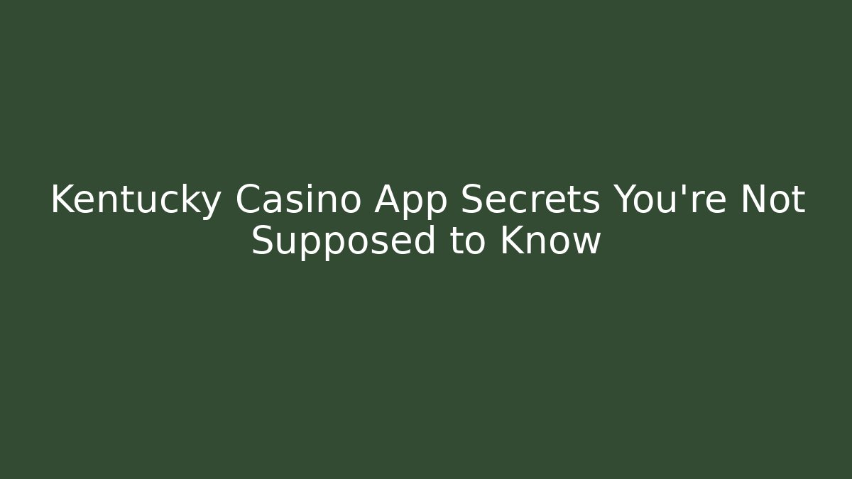 Kentucky Casino App Secrets You're Not Supposed to Know