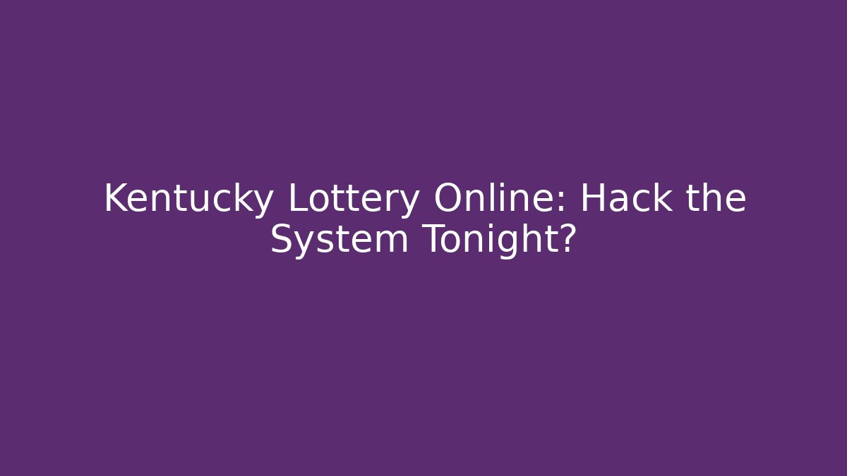 Kentucky Lottery Online: Hack the System Tonight? - Critter Realm