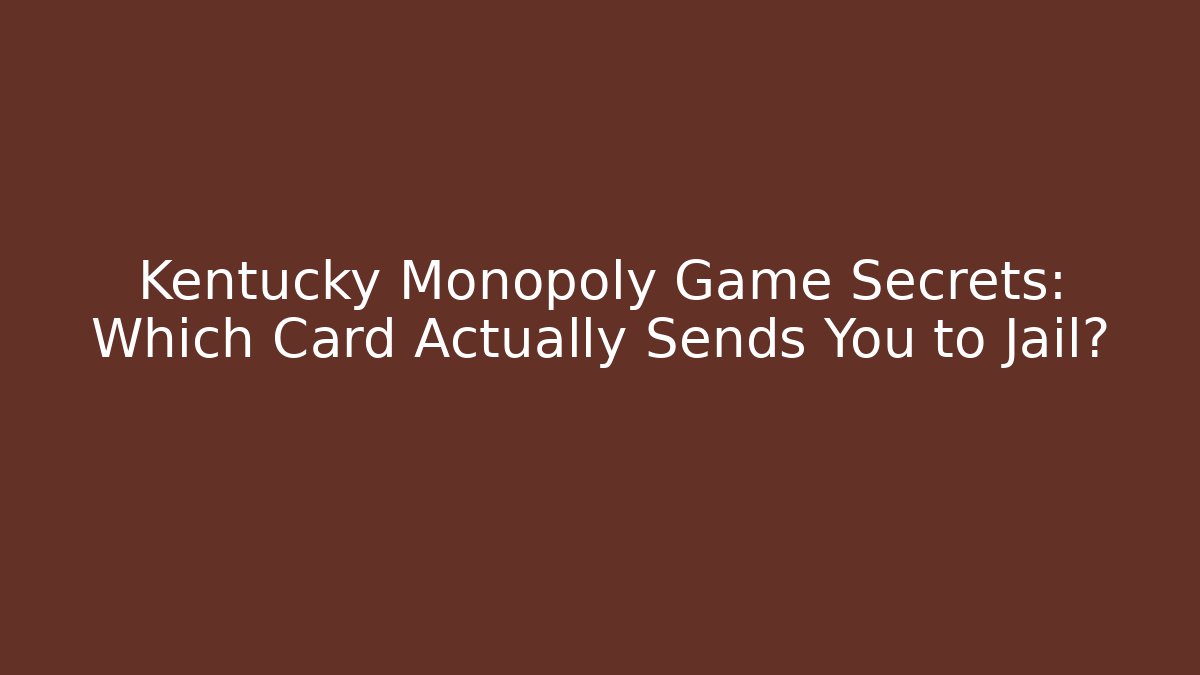 Kentucky Monopoly Game Secrets: Which Card Actually Sends You to Jail?