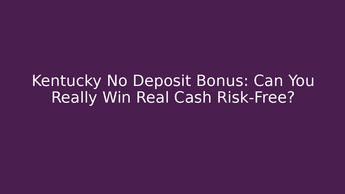Kentucky No Deposit Bonus: Can You Really Win Real Cash Risk-Free?