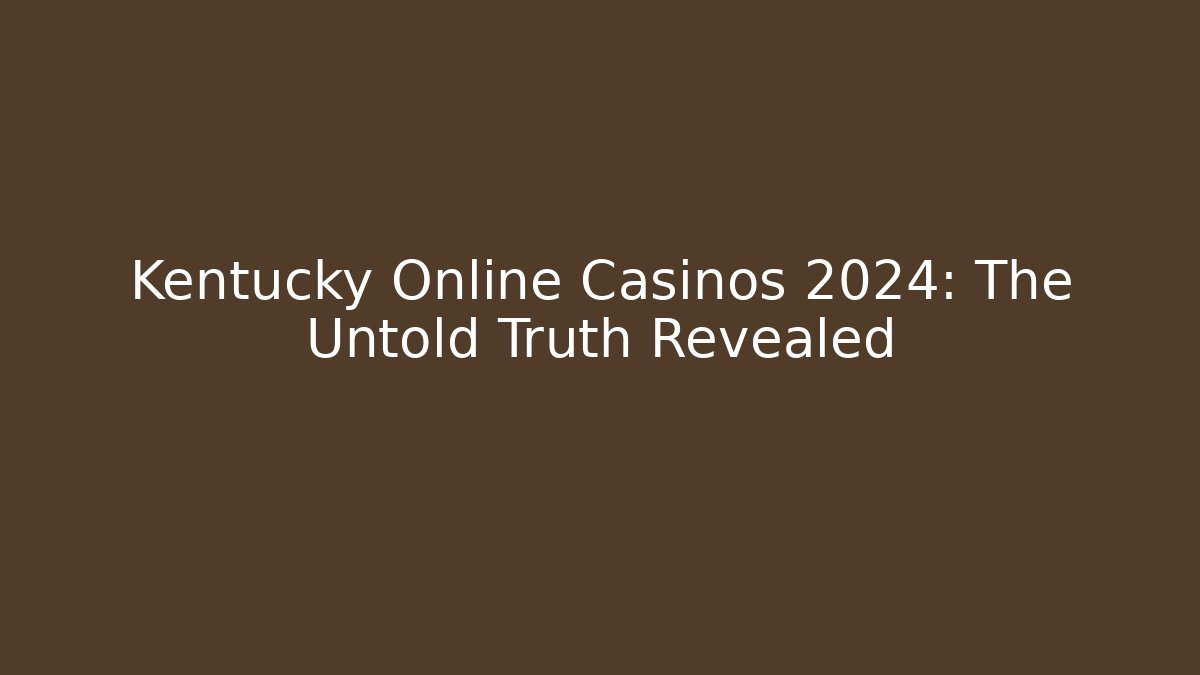 Kentucky Online Casinos 2024: The Untold Truth Revealed