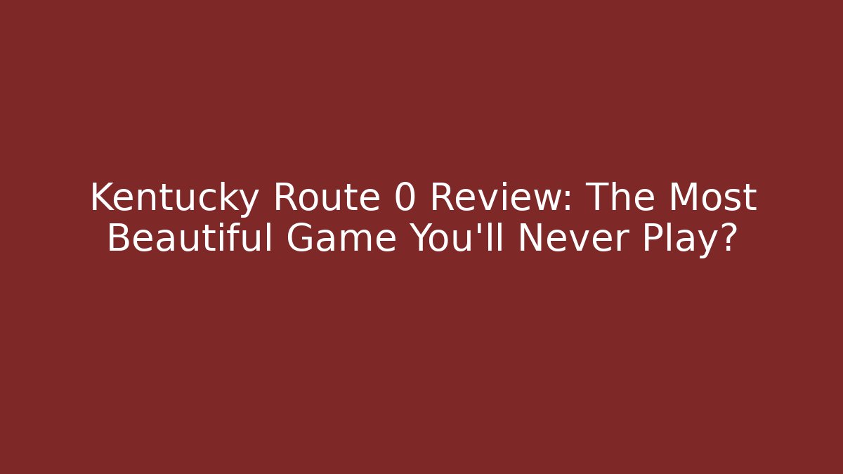 Kentucky Route 0 Review: The Most Beautiful Game You'll Never Play?