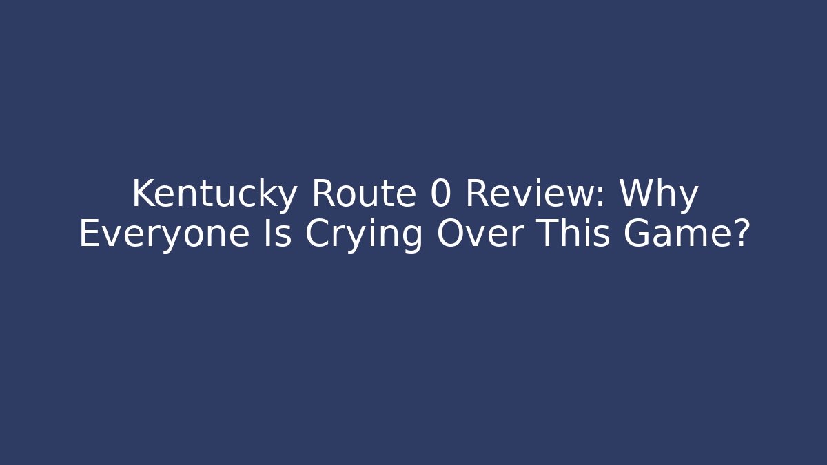 Kentucky Route 0 Review: Why Everyone Is Crying Over This Game?