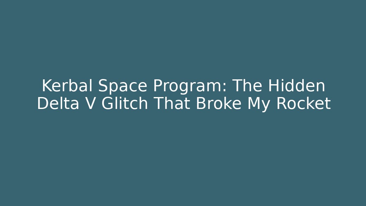 Kerbal Space Program: The Hidden Delta V Glitch That Broke My Rocket - Critter Realm