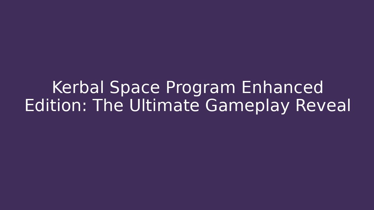 Kerbal Space Program Enhanced Edition: The Ultimate Gameplay Reveal