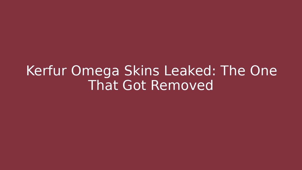 Kerfur Omega Skins Leaked: The One That Got Removed