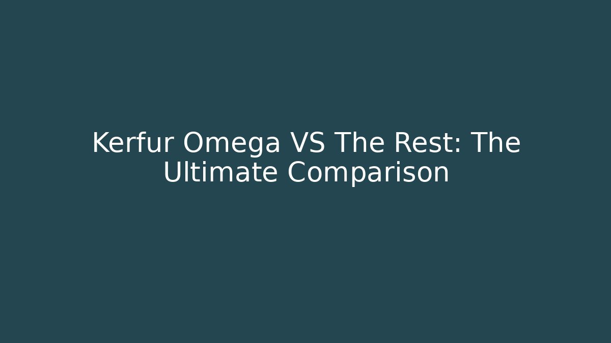 Kerfur Omega VS The Rest: The Ultimate Comparison - Critter Realm