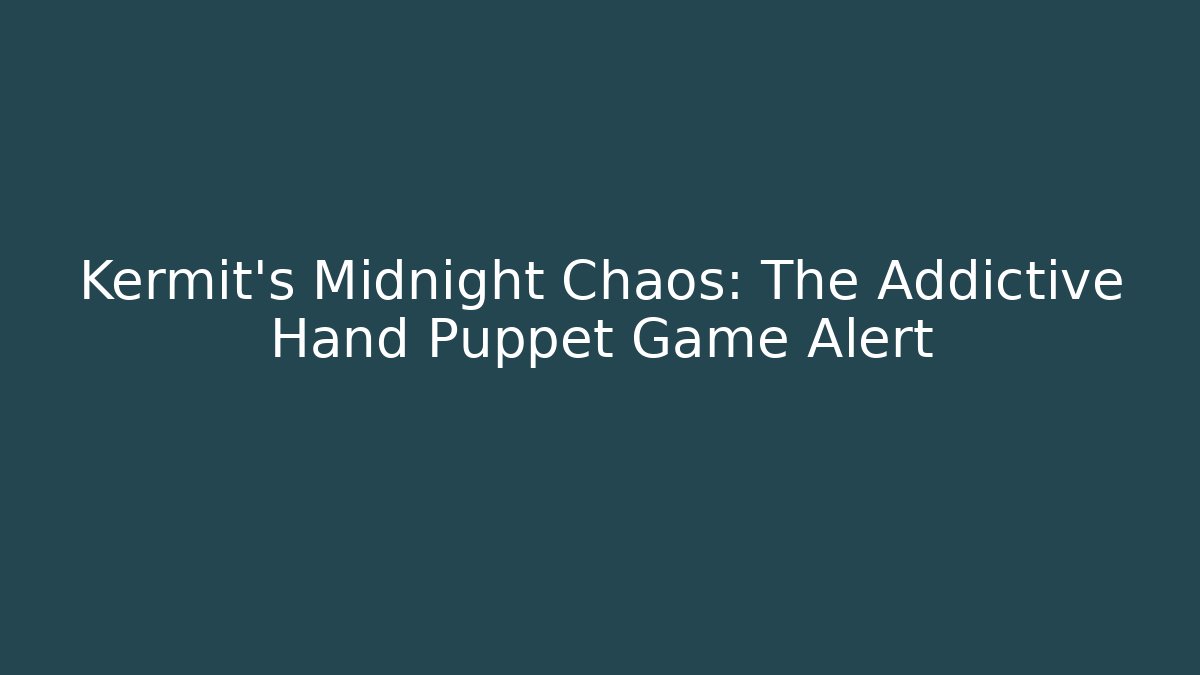 Kermit's Midnight Chaos: The Addictive Hand Puppet Game Alert