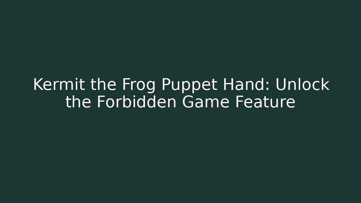 Kermit the Frog Puppet Hand: Unlock the Forbidden Game Feature - Critter Realm