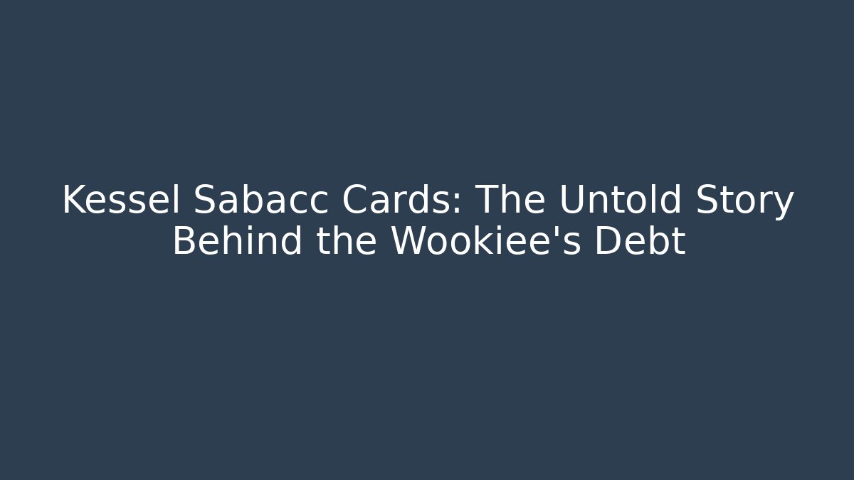 Kessel Sabacc Cards: The Untold Story Behind the Wookiee's Debt